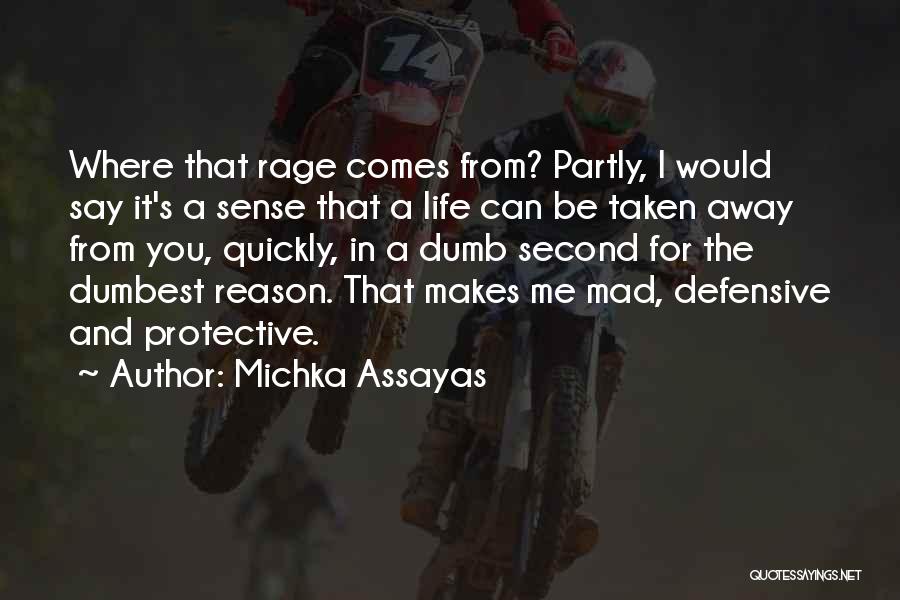 Michka Assayas Quotes: Where That Rage Comes From? Partly, I Would Say It's A Sense That A Life Can Be Taken Away From