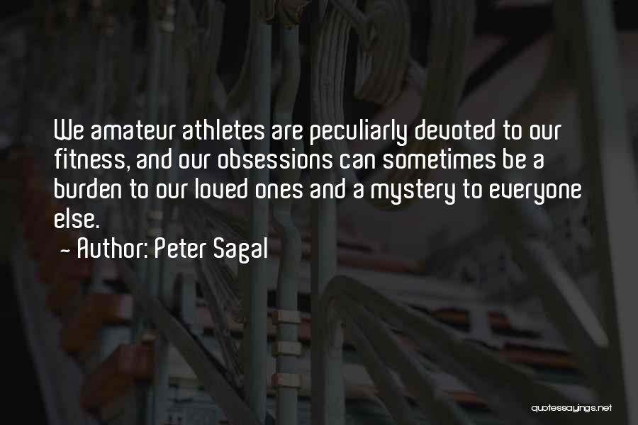 Peter Sagal Quotes: We Amateur Athletes Are Peculiarly Devoted To Our Fitness, And Our Obsessions Can Sometimes Be A Burden To Our Loved