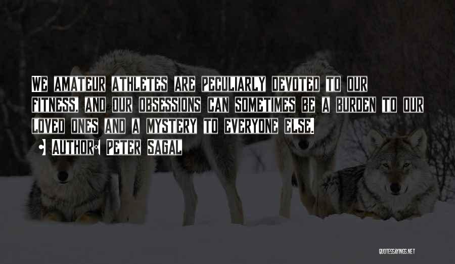 Peter Sagal Quotes: We Amateur Athletes Are Peculiarly Devoted To Our Fitness, And Our Obsessions Can Sometimes Be A Burden To Our Loved