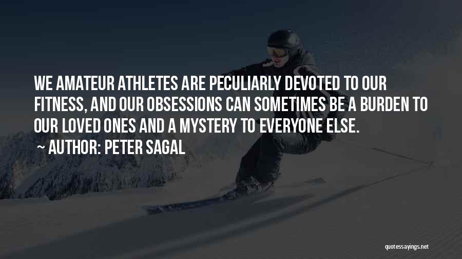 Peter Sagal Quotes: We Amateur Athletes Are Peculiarly Devoted To Our Fitness, And Our Obsessions Can Sometimes Be A Burden To Our Loved