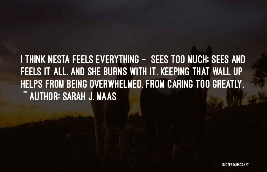 Sarah J. Maas Quotes: I Think Nesta Feels Everything - Sees Too Much; Sees And Feels It All. And She Burns With It. Keeping