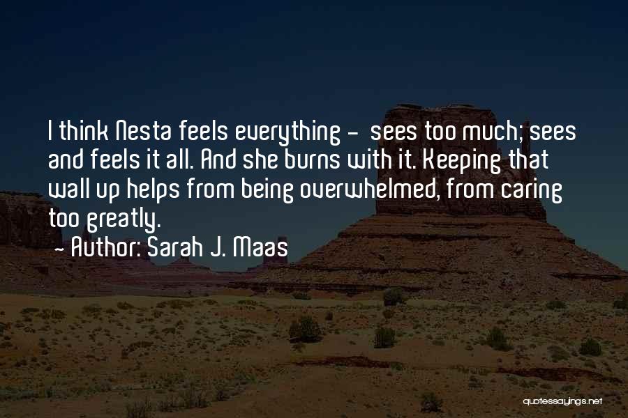 Sarah J. Maas Quotes: I Think Nesta Feels Everything - Sees Too Much; Sees And Feels It All. And She Burns With It. Keeping