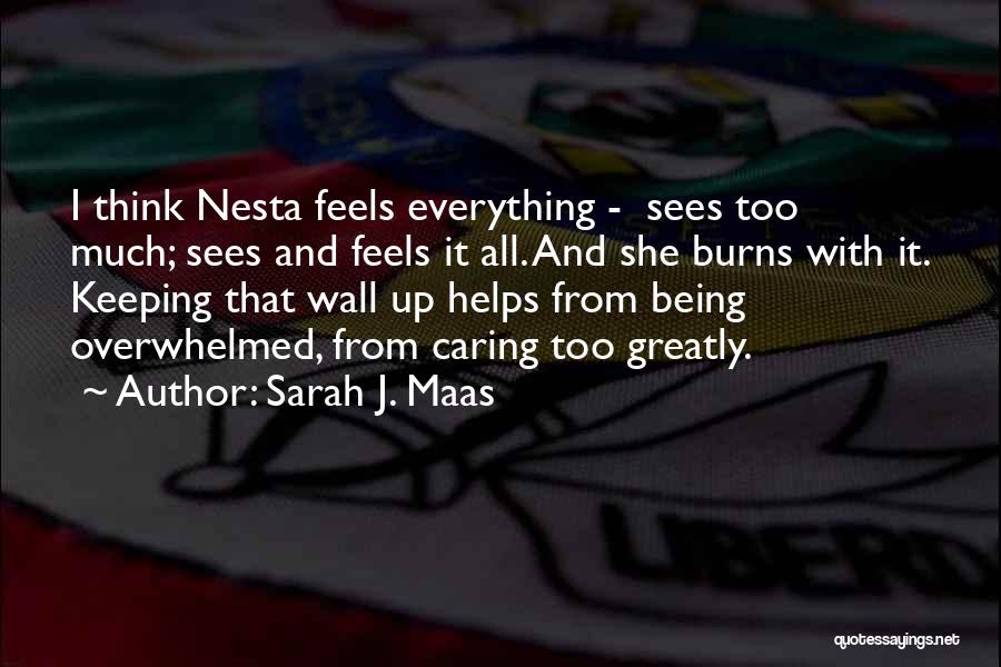 Sarah J. Maas Quotes: I Think Nesta Feels Everything - Sees Too Much; Sees And Feels It All. And She Burns With It. Keeping