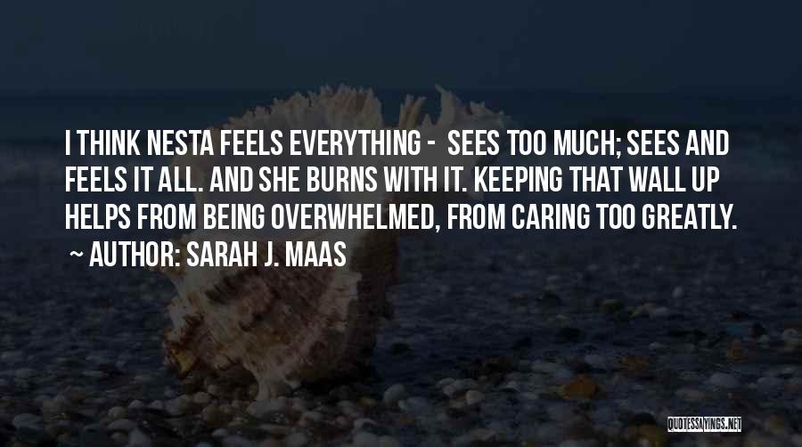 Sarah J. Maas Quotes: I Think Nesta Feels Everything - Sees Too Much; Sees And Feels It All. And She Burns With It. Keeping