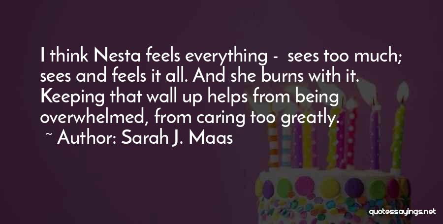 Sarah J. Maas Quotes: I Think Nesta Feels Everything - Sees Too Much; Sees And Feels It All. And She Burns With It. Keeping