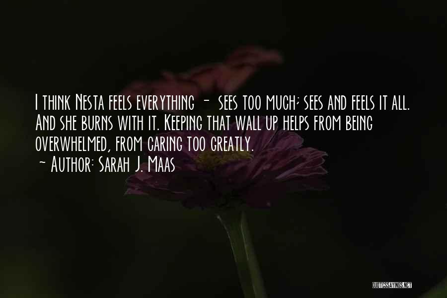 Sarah J. Maas Quotes: I Think Nesta Feels Everything - Sees Too Much; Sees And Feels It All. And She Burns With It. Keeping