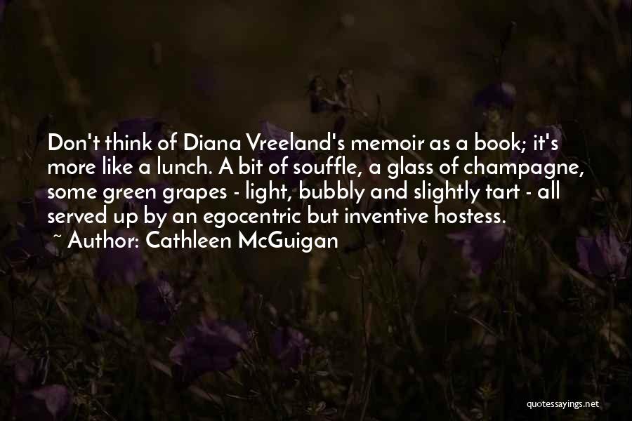 Cathleen McGuigan Quotes: Don't Think Of Diana Vreeland's Memoir As A Book; It's More Like A Lunch. A Bit Of Souffle, A Glass