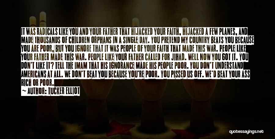 Tucker Elliot Quotes: It Was Radicals Like You And Your Father That Hijacked Your Faith, Hijacked A Few Planes, And Made Thousands Of