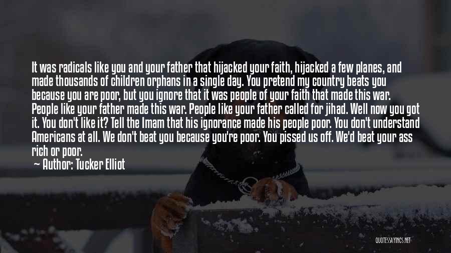 Tucker Elliot Quotes: It Was Radicals Like You And Your Father That Hijacked Your Faith, Hijacked A Few Planes, And Made Thousands Of