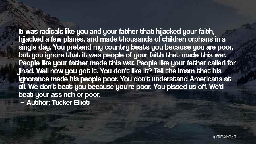 Tucker Elliot Quotes: It Was Radicals Like You And Your Father That Hijacked Your Faith, Hijacked A Few Planes, And Made Thousands Of