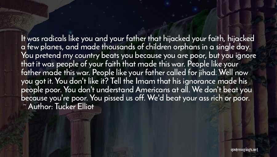 Tucker Elliot Quotes: It Was Radicals Like You And Your Father That Hijacked Your Faith, Hijacked A Few Planes, And Made Thousands Of