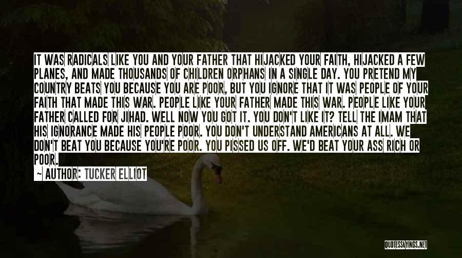Tucker Elliot Quotes: It Was Radicals Like You And Your Father That Hijacked Your Faith, Hijacked A Few Planes, And Made Thousands Of