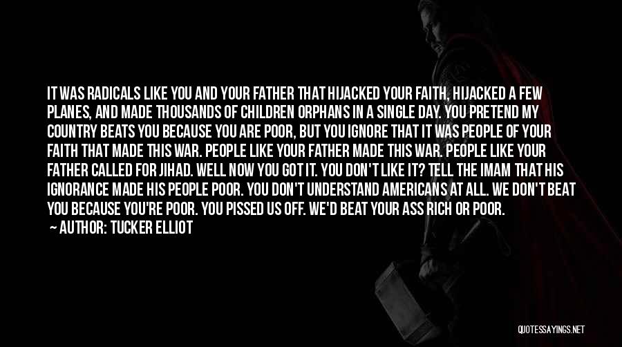 Tucker Elliot Quotes: It Was Radicals Like You And Your Father That Hijacked Your Faith, Hijacked A Few Planes, And Made Thousands Of