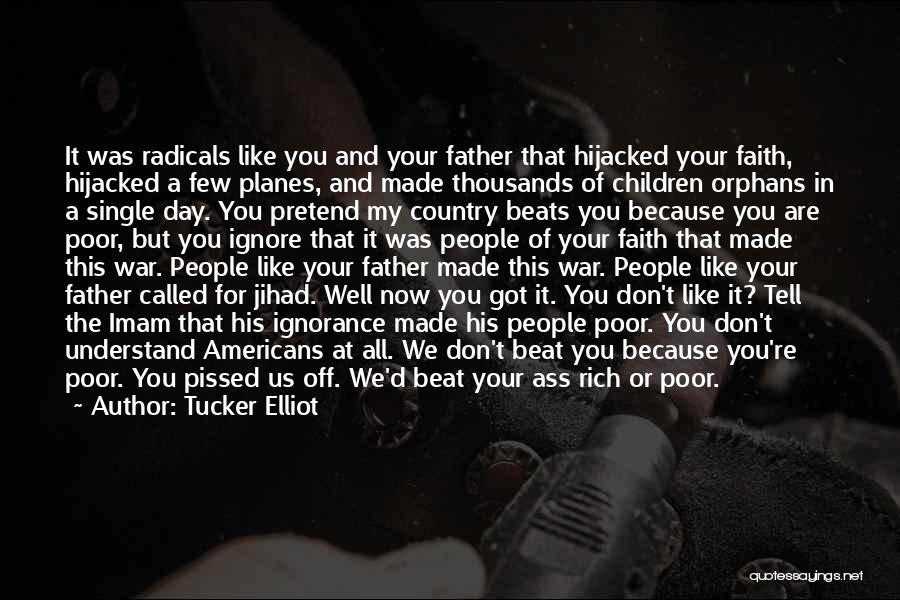 Tucker Elliot Quotes: It Was Radicals Like You And Your Father That Hijacked Your Faith, Hijacked A Few Planes, And Made Thousands Of