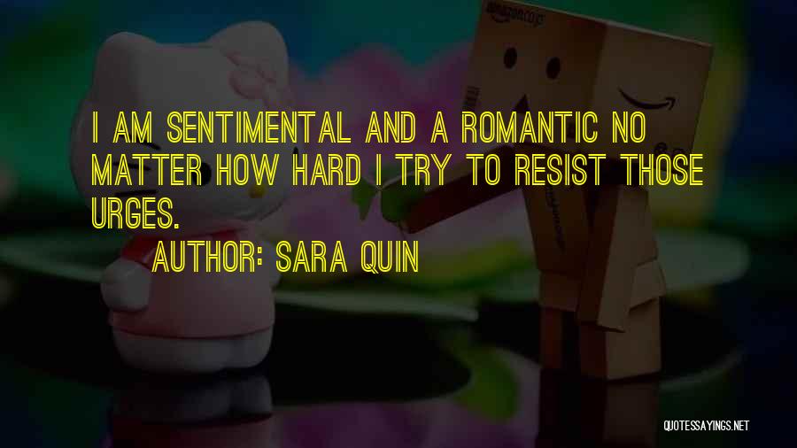 Sara Quin Quotes: I Am Sentimental And A Romantic No Matter How Hard I Try To Resist Those Urges.