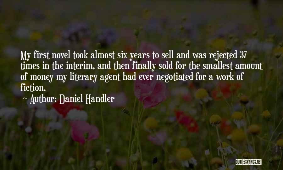 Daniel Handler Quotes: My First Novel Took Almost Six Years To Sell And Was Rejected 37 Times In The Interim, And Then Finally