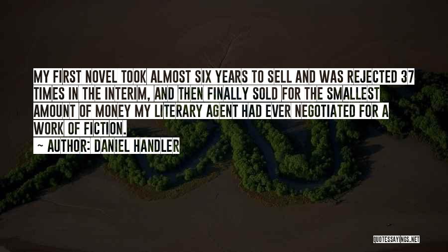 Daniel Handler Quotes: My First Novel Took Almost Six Years To Sell And Was Rejected 37 Times In The Interim, And Then Finally