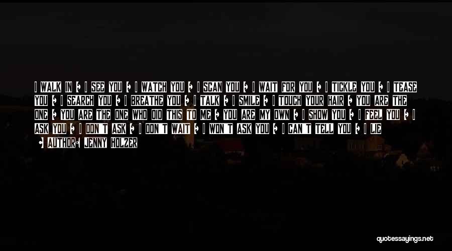 Jenny Holzer Quotes: I Walk In / I See You / I Watch You / I Scan You / I Wait For You