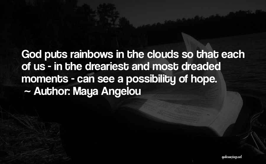 Maya Angelou Quotes: God Puts Rainbows In The Clouds So That Each Of Us - In The Dreariest And Most Dreaded Moments -