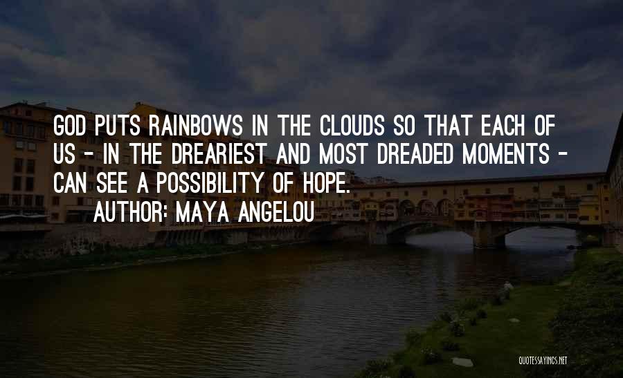 Maya Angelou Quotes: God Puts Rainbows In The Clouds So That Each Of Us - In The Dreariest And Most Dreaded Moments -
