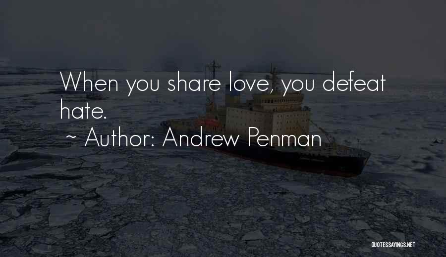 Andrew Penman Quotes: When You Share Love, You Defeat Hate.