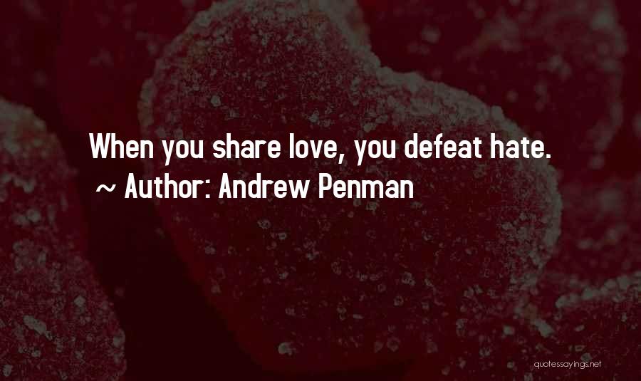 Andrew Penman Quotes: When You Share Love, You Defeat Hate.