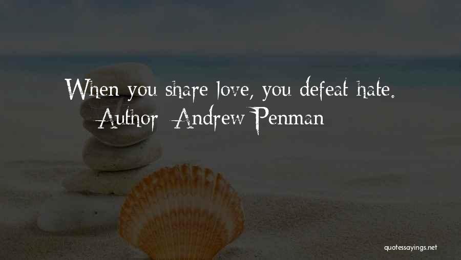 Andrew Penman Quotes: When You Share Love, You Defeat Hate.