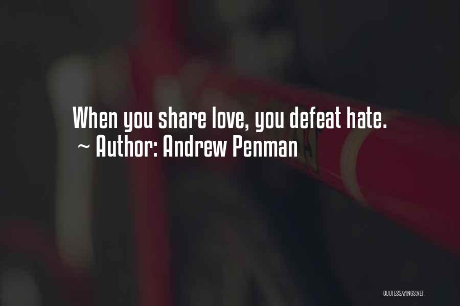 Andrew Penman Quotes: When You Share Love, You Defeat Hate.