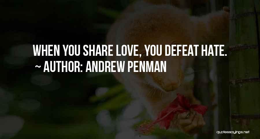 Andrew Penman Quotes: When You Share Love, You Defeat Hate.