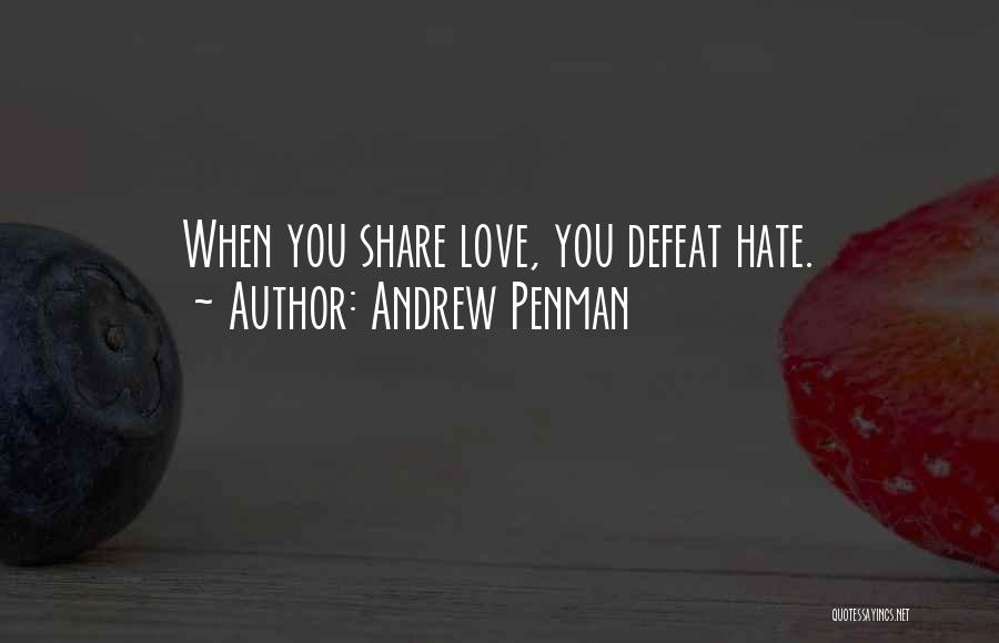 Andrew Penman Quotes: When You Share Love, You Defeat Hate.