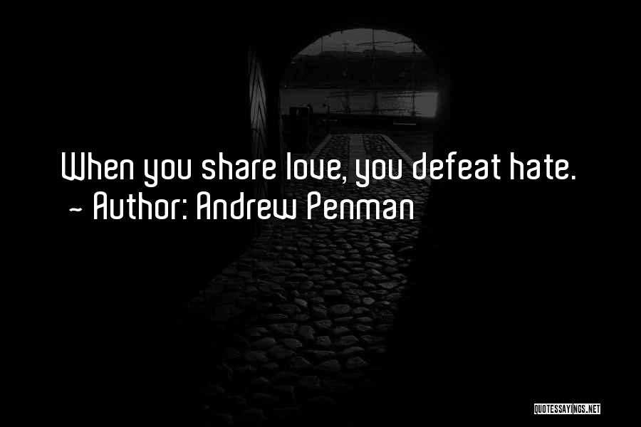 Andrew Penman Quotes: When You Share Love, You Defeat Hate.