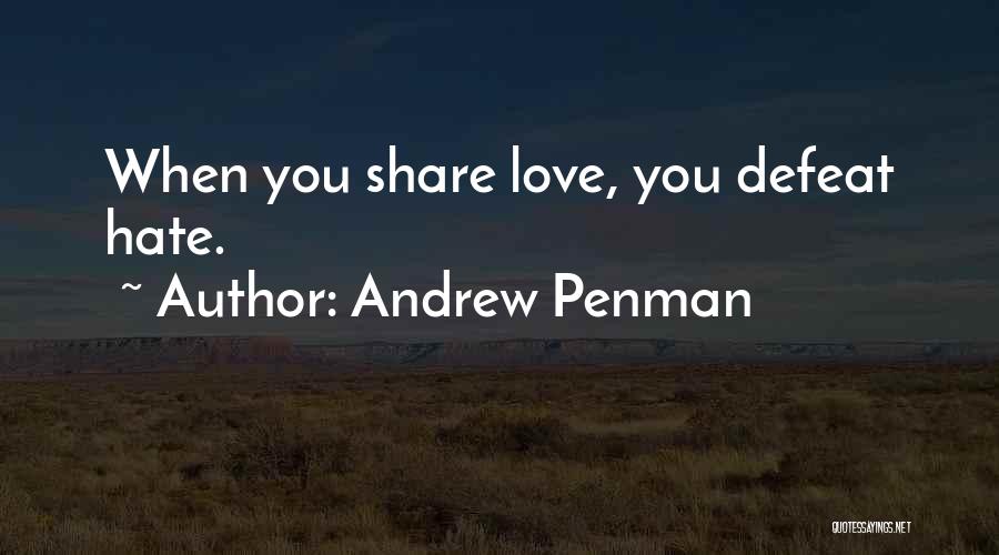 Andrew Penman Quotes: When You Share Love, You Defeat Hate.