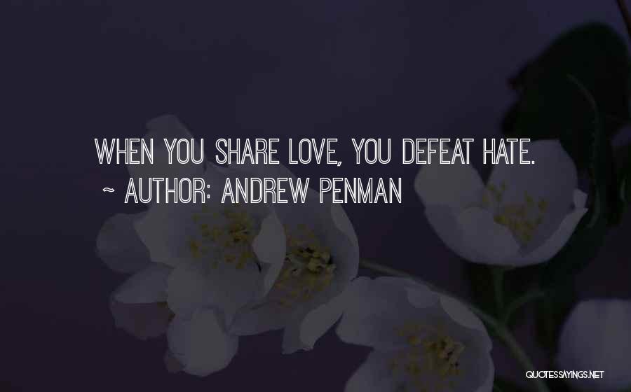 Andrew Penman Quotes: When You Share Love, You Defeat Hate.