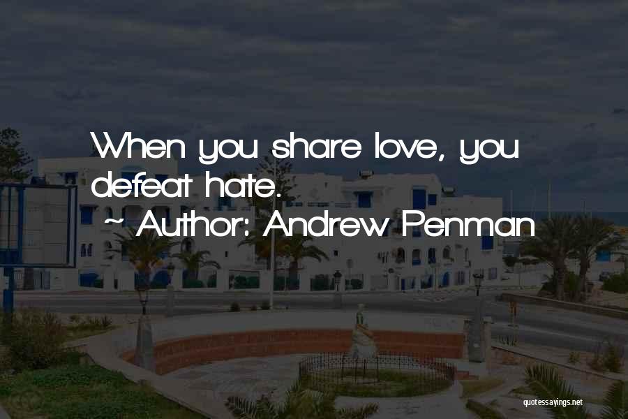 Andrew Penman Quotes: When You Share Love, You Defeat Hate.