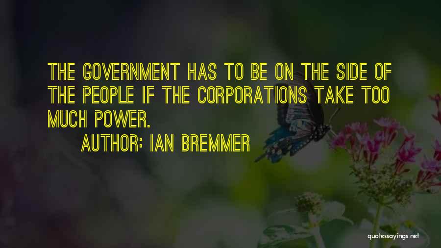 Ian Bremmer Quotes: The Government Has To Be On The Side Of The People If The Corporations Take Too Much Power.