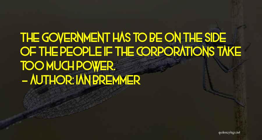 Ian Bremmer Quotes: The Government Has To Be On The Side Of The People If The Corporations Take Too Much Power.