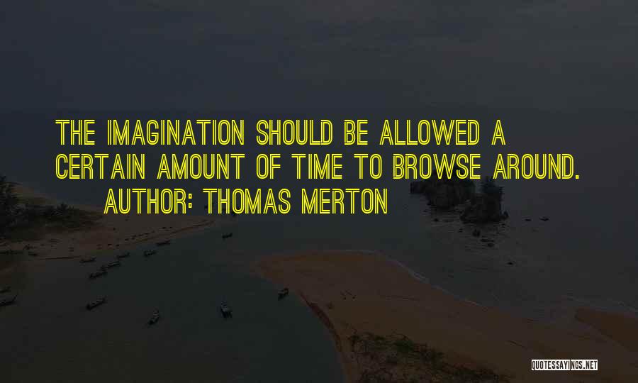 Thomas Merton Quotes: The Imagination Should Be Allowed A Certain Amount Of Time To Browse Around.