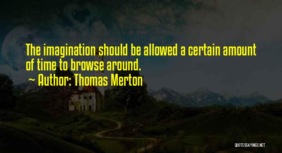 Thomas Merton Quotes: The Imagination Should Be Allowed A Certain Amount Of Time To Browse Around.