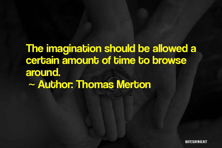 Thomas Merton Quotes: The Imagination Should Be Allowed A Certain Amount Of Time To Browse Around.