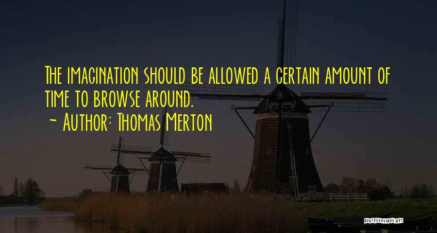 Thomas Merton Quotes: The Imagination Should Be Allowed A Certain Amount Of Time To Browse Around.