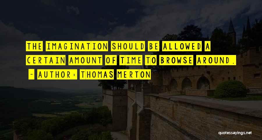 Thomas Merton Quotes: The Imagination Should Be Allowed A Certain Amount Of Time To Browse Around.