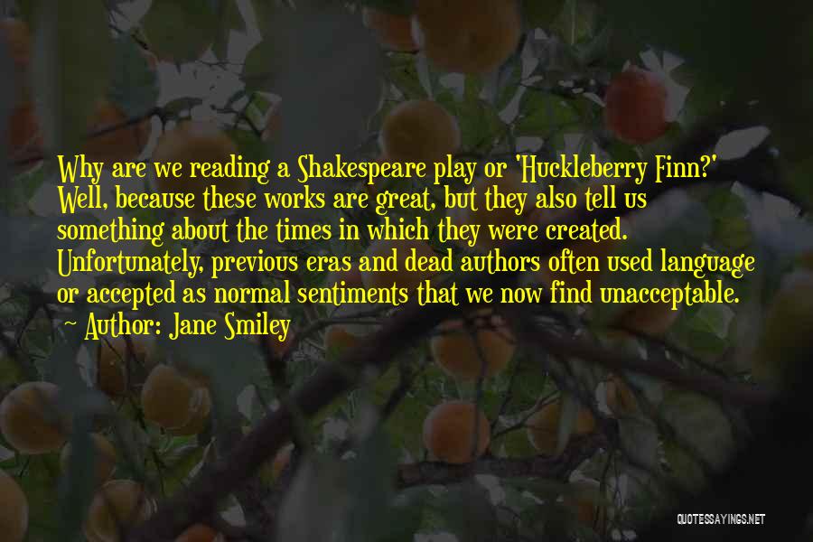 Jane Smiley Quotes: Why Are We Reading A Shakespeare Play Or 'huckleberry Finn?' Well, Because These Works Are Great, But They Also Tell