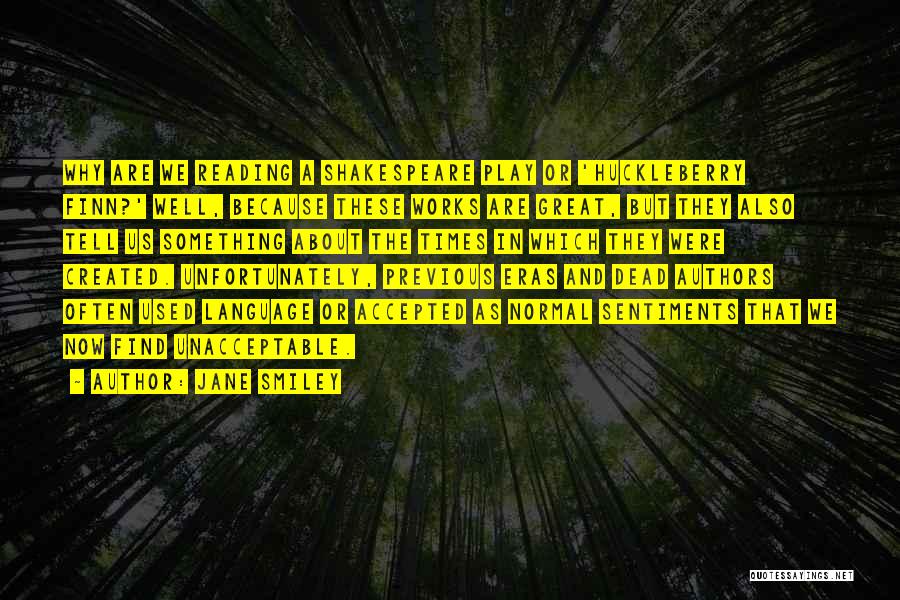 Jane Smiley Quotes: Why Are We Reading A Shakespeare Play Or 'huckleberry Finn?' Well, Because These Works Are Great, But They Also Tell