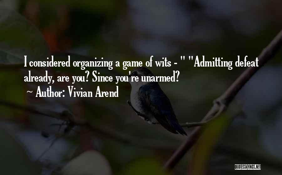 Vivian Arend Quotes: I Considered Organizing A Game Of Wits - Admitting Defeat Already, Are You? Since You're Unarmed?