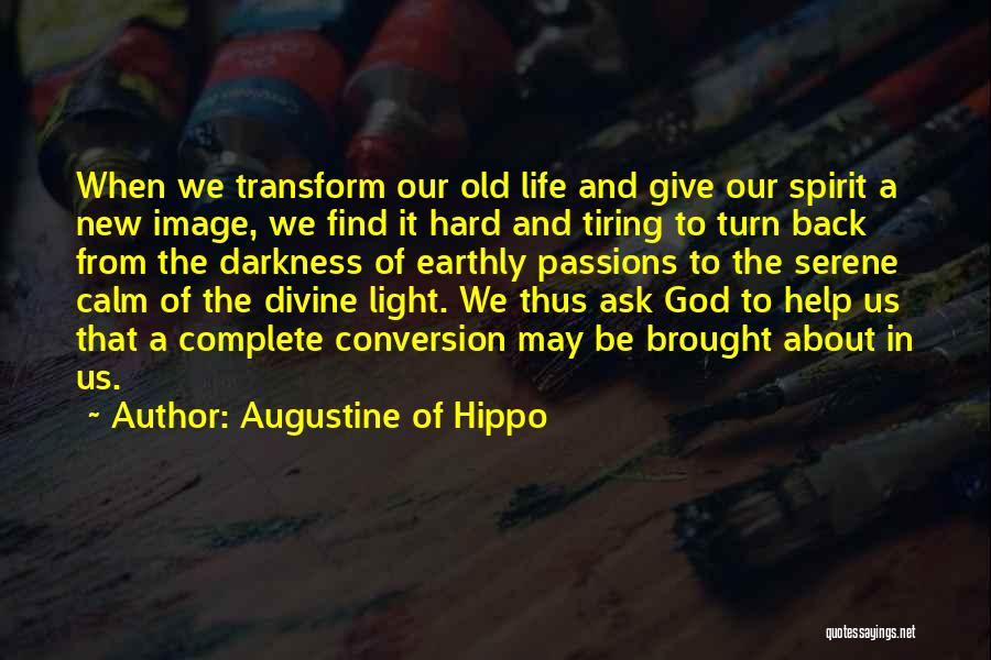 Augustine Of Hippo Quotes: When We Transform Our Old Life And Give Our Spirit A New Image, We Find It Hard And Tiring To