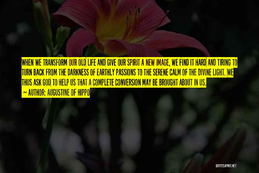 Augustine Of Hippo Quotes: When We Transform Our Old Life And Give Our Spirit A New Image, We Find It Hard And Tiring To
