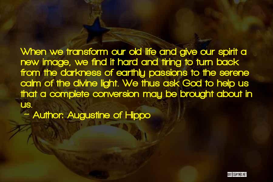 Augustine Of Hippo Quotes: When We Transform Our Old Life And Give Our Spirit A New Image, We Find It Hard And Tiring To