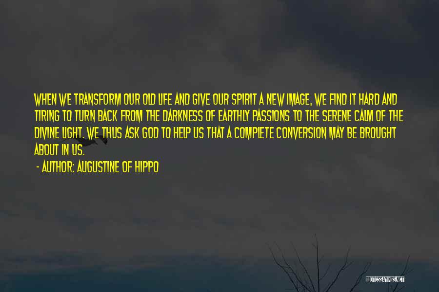 Augustine Of Hippo Quotes: When We Transform Our Old Life And Give Our Spirit A New Image, We Find It Hard And Tiring To