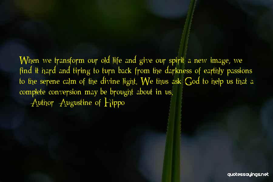 Augustine Of Hippo Quotes: When We Transform Our Old Life And Give Our Spirit A New Image, We Find It Hard And Tiring To
