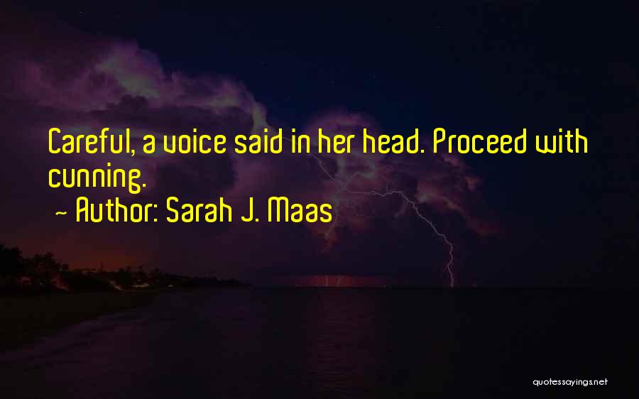 Sarah J. Maas Quotes: Careful, A Voice Said In Her Head. Proceed With Cunning.
